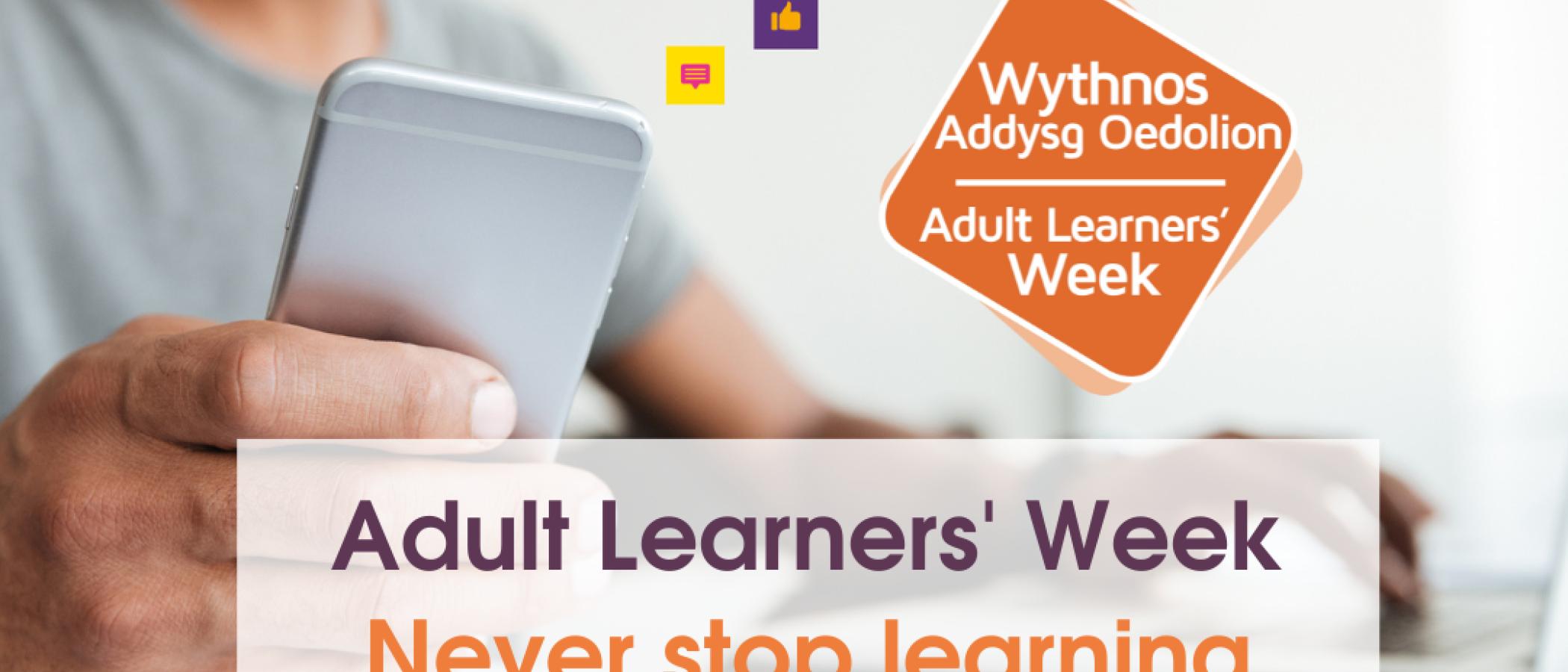 "Adult Learners' Week - Never stop learning" graphic including person smiling at their phone, the ALW and associated logos (Welsh Government, Learning and Work Institute, Careers Wales and Working Wales), and #neverstoplearning and #adultlearnersweek hashtags